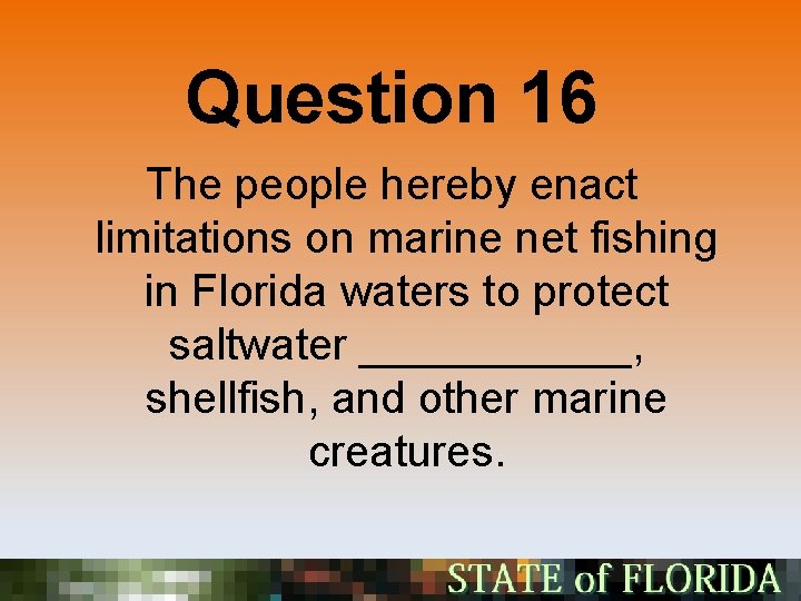 Question 16 The people hereby enact limitations on marine net fishing in Florida waters