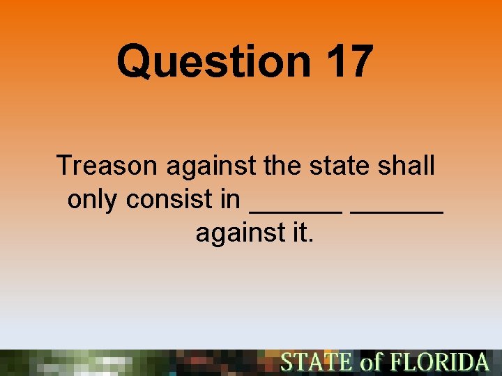 Question 17 Treason against the state shall only consist in ______ against it. 