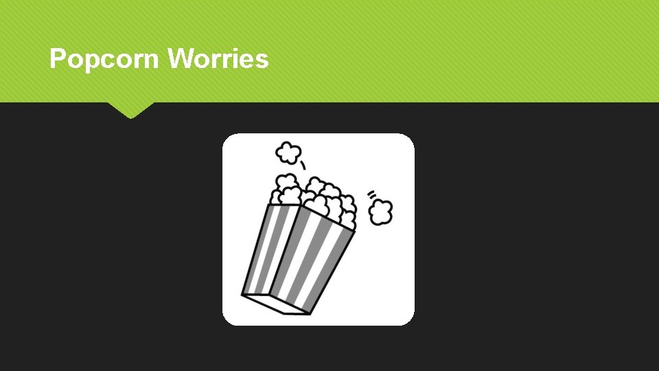 Popcorn Worries 