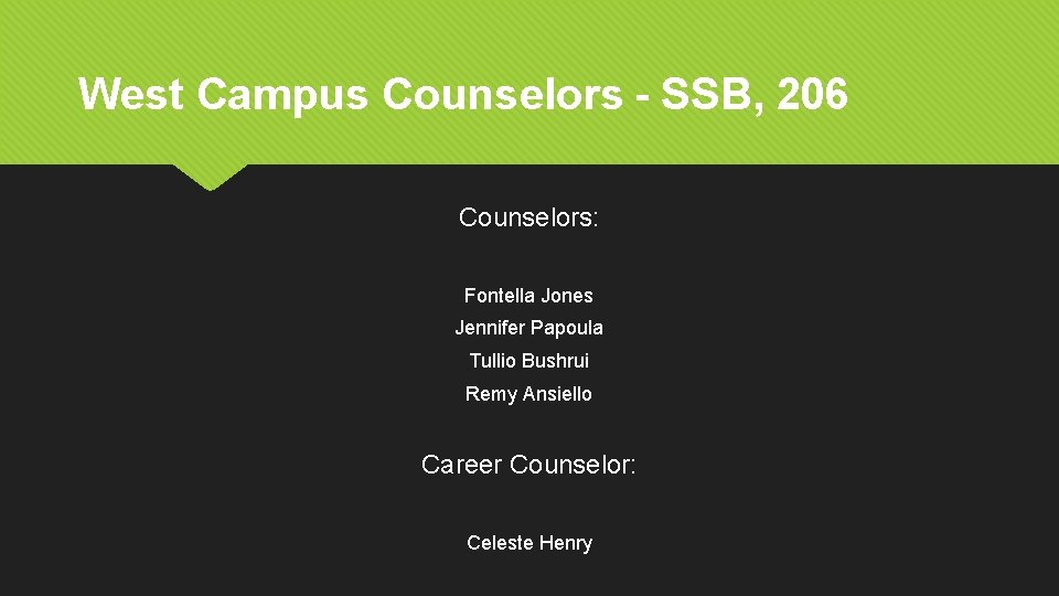 West Campus Counselors - SSB, 206 Counselors: Fontella Jones Jennifer Papoula Tullio Bushrui Remy