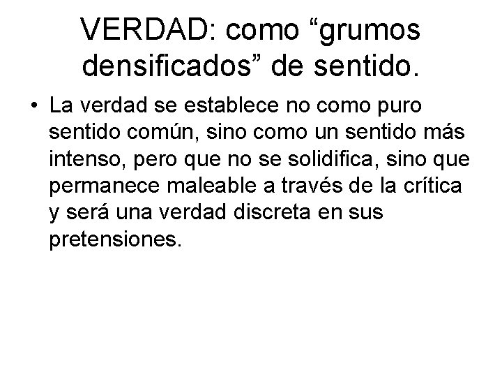 VERDAD: como “grumos densificados” de sentido. • La verdad se establece no como puro