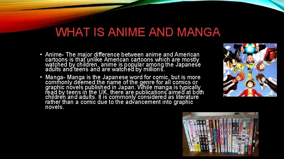 WHAT IS ANIME AND MANGA • Anime- The major difference between anime and American