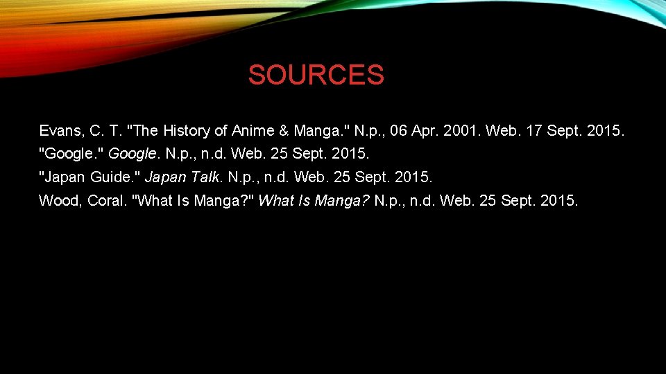 SOURCES Evans, C. T. "The History of Anime & Manga. " N. p. ,