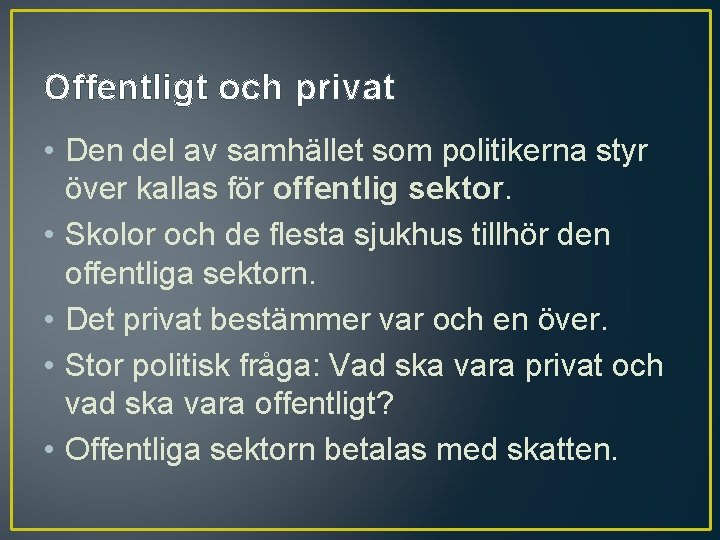 Offentligt och privat • Den del av samhället som politikerna styr över kallas för