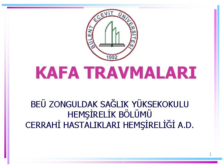 KAFA TRAVMALARI BEÜ ZONGULDAK SAĞLIK YÜKSEKOKULU HEMŞİRELİK BÖLÜMÜ CERRAHİ HASTALIKLARI HEMŞİRELİĞİ A. D. 1