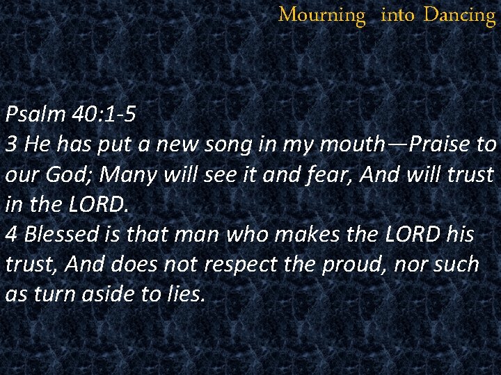 Mourning into Dancing Psalm 40: 1 -5 3 He has put a new song