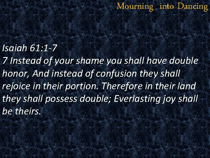 Mourning into Dancing Isaiah 61: 1 -7 7 Instead of your shame you shall