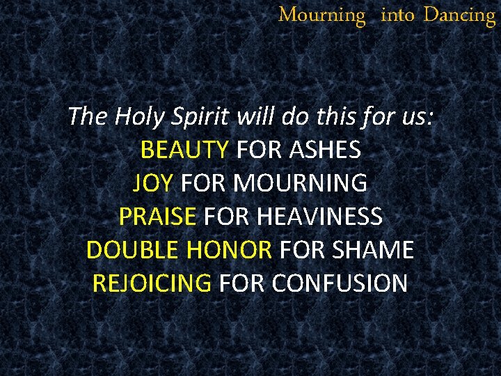 Mourning into Dancing The Holy Spirit will do this for us: BEAUTY FOR ASHES