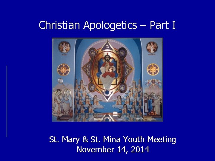 Christian Apologetics – Part I St. Mary & St. Mina Youth Meeting November 14,