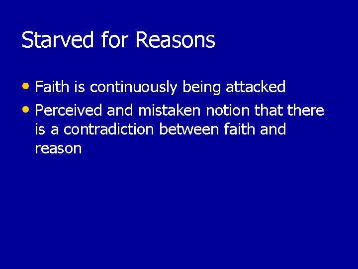 Starved for Reasons • Faith is continuously being attacked • Perceived and mistaken notion