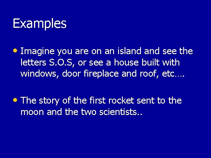 Examples • Imagine you are on an island see the letters S. O. S,