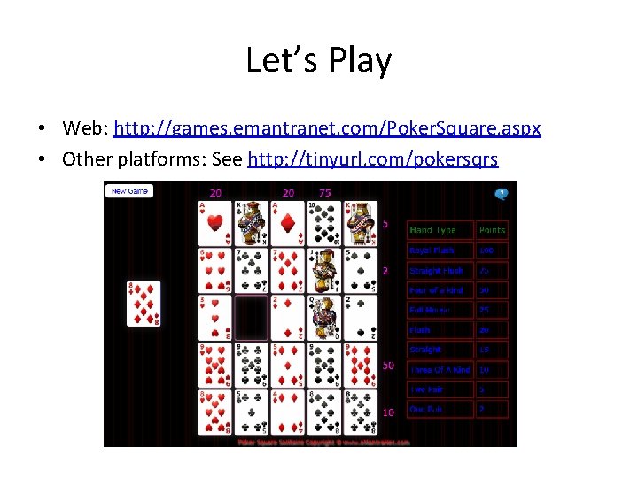 Let’s Play • Web: http: //games. emantranet. com/Poker. Square. aspx • Other platforms: See