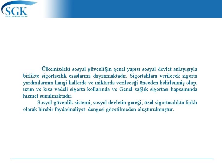 Ülkemizdeki sosyal güvenliğin genel yapısı sosyal devlet anlayışıyla birlikte sigortacılık esaslarına dayanmaktadır. Sigortalılara verilecek