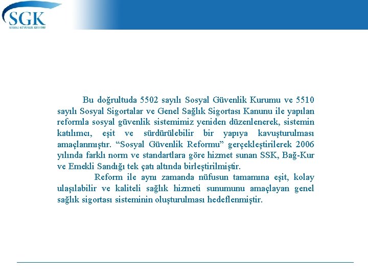 Bu doğrultuda 5502 sayılı Sosyal Güvenlik Kurumu ve 5510 sayılı Sosyal Sigortalar ve Genel