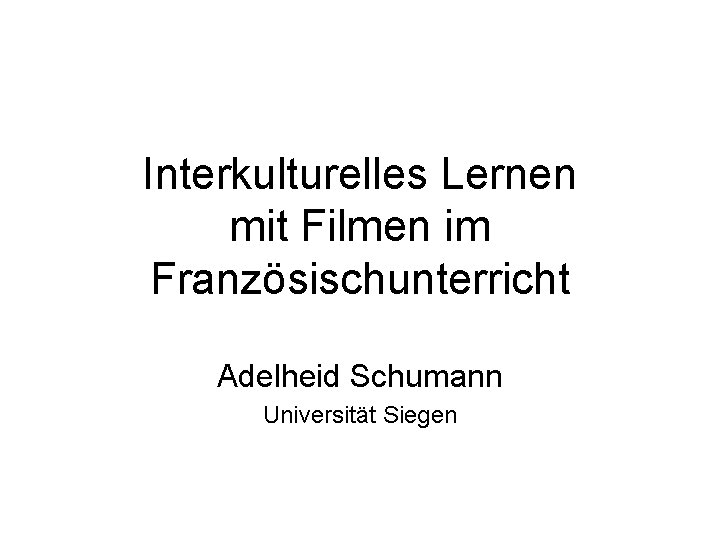 Interkulturelles Lernen mit Filmen im Französischunterricht Adelheid Schumann Universität Siegen 