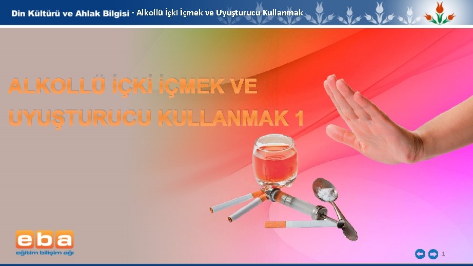 - Alkollü İçki İçmek ve Uyuşturucu Kullanmak ALKOLLÜ İÇKİ İÇMEK VE UYUŞTURUCU KULLANMAK 1