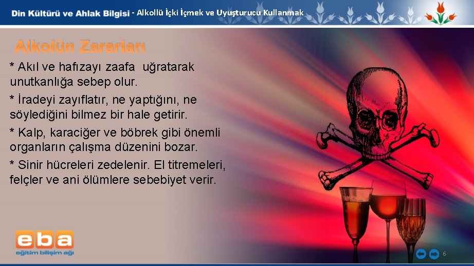 - Alkollü İçki İçmek ve Uyuşturucu Kullanmak Alkolün Zararları * Akıl ve hafızayı zaafa