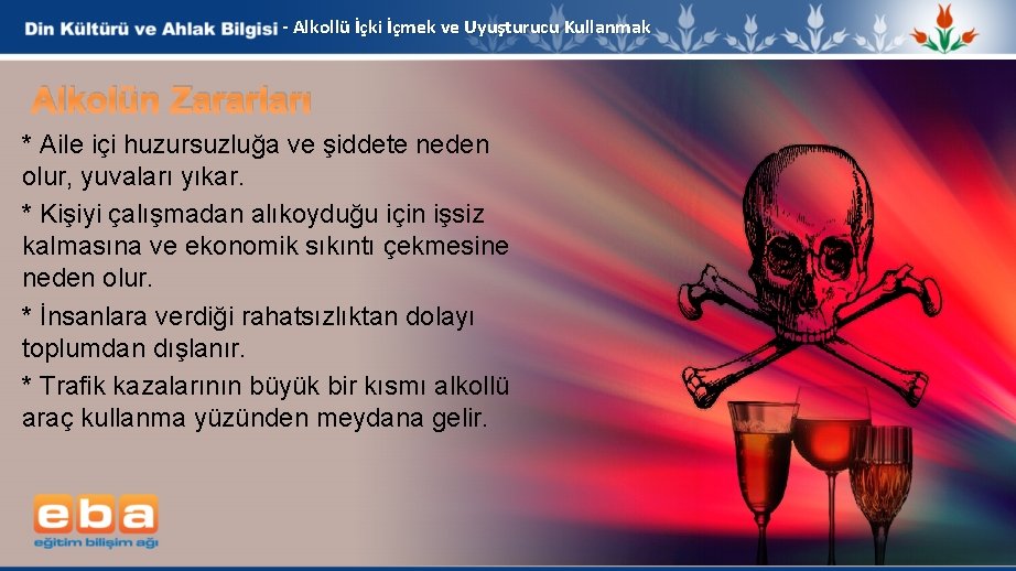 - Alkollü İçki İçmek ve Uyuşturucu Kullanmak Alkolün Zararları * Aile içi huzursuzluğa ve