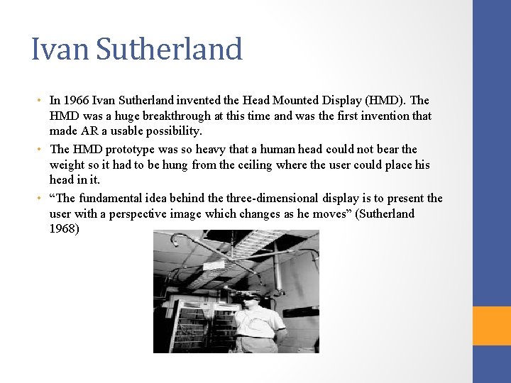 Ivan Sutherland • In 1966 Ivan Sutherland invented the Head Mounted Display (HMD). The