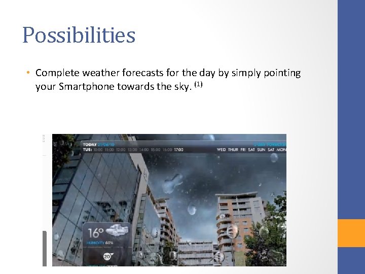 Possibilities • Complete weather forecasts for the day by simply pointing your Smartphone towards