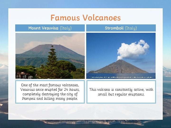 Famous Volcanoes Mount Vesuvius (Italy) Stromboli (Italy) Photo courtesy of Steven W. Dengler via