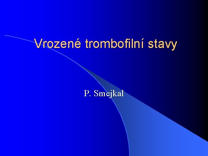 Vrozené trombofilní stavy P. Smejkal 