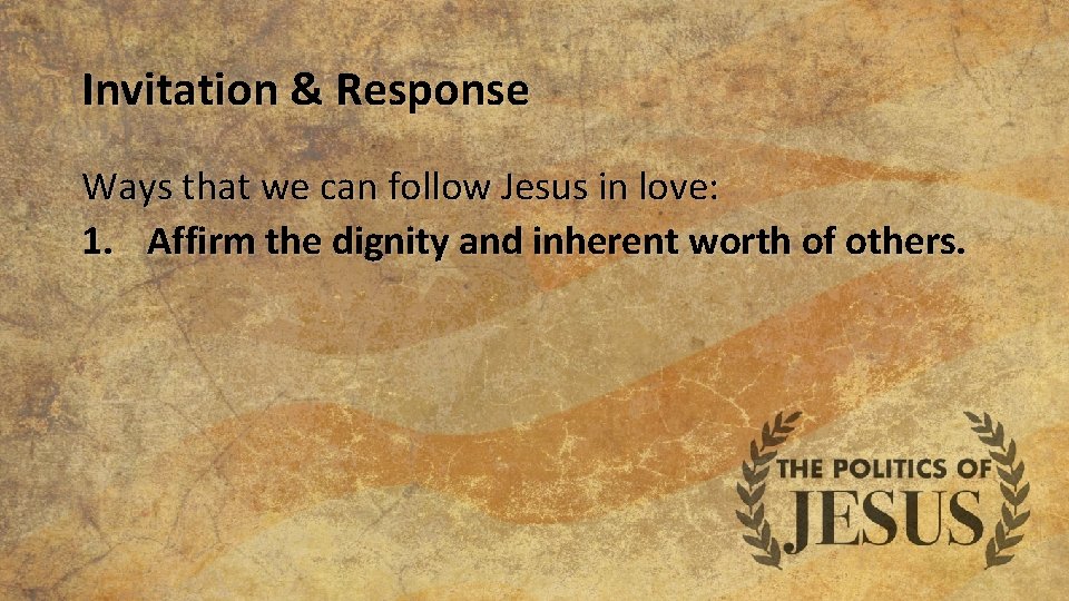 Invitation & Response Ways that we can follow Jesus in love: 1. Affirm the
