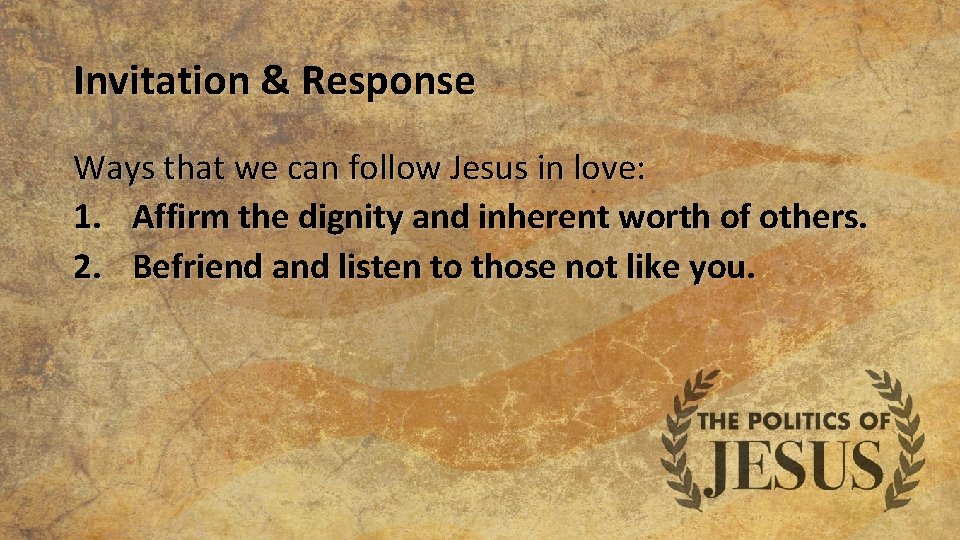 Invitation & Response Ways that we can follow Jesus in love: 1. Affirm the