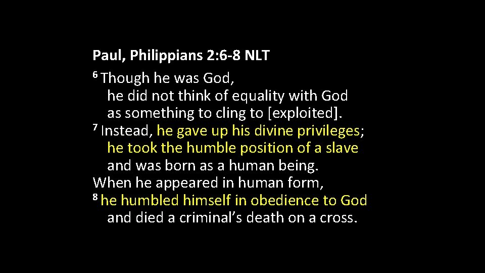 Paul, Philippians 2: 6 -8 NLT 6 Though he was God, he did not