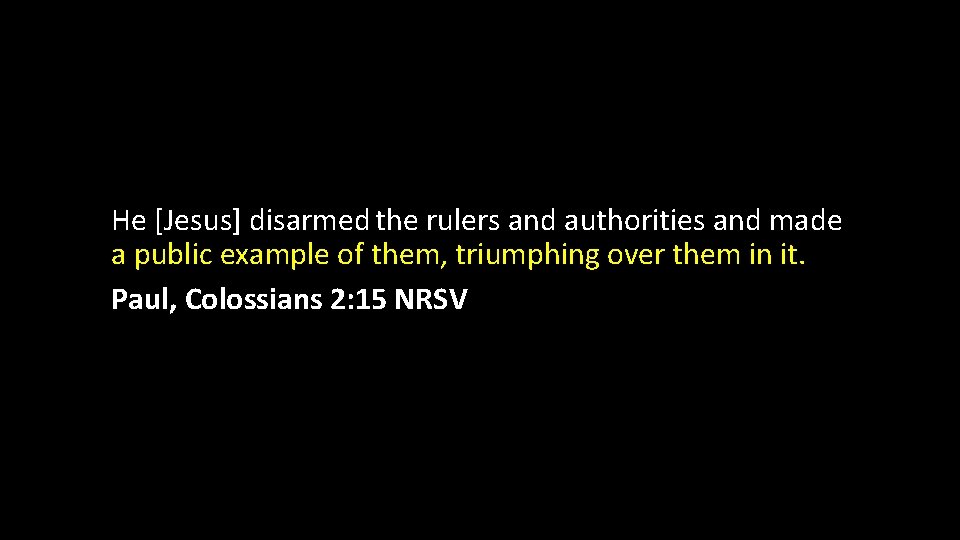 He [Jesus] disarmed the rulers and authorities and made a public example of them,