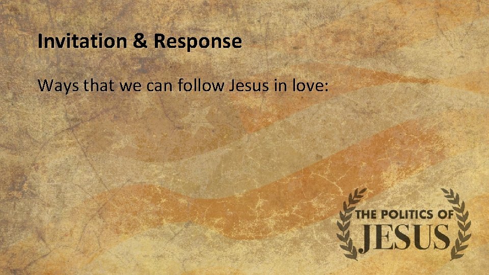 Invitation & Response Ways that we can follow Jesus in love: 