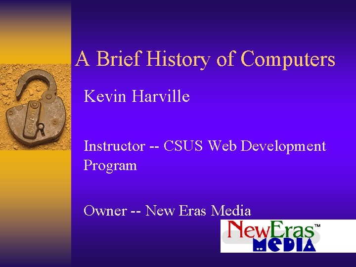 A Brief History of Computers Kevin Harville Instructor -- CSUS Web Development Program Owner