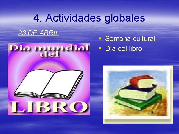 4. Actividades globales 23 DE ABRIL § Semana cultural. § Día del libro 