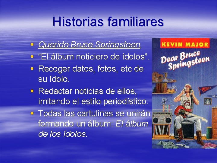 Historias familiares § Querido Bruce Springsteen. § “El álbum noticiero de ídolos”. § Recoger