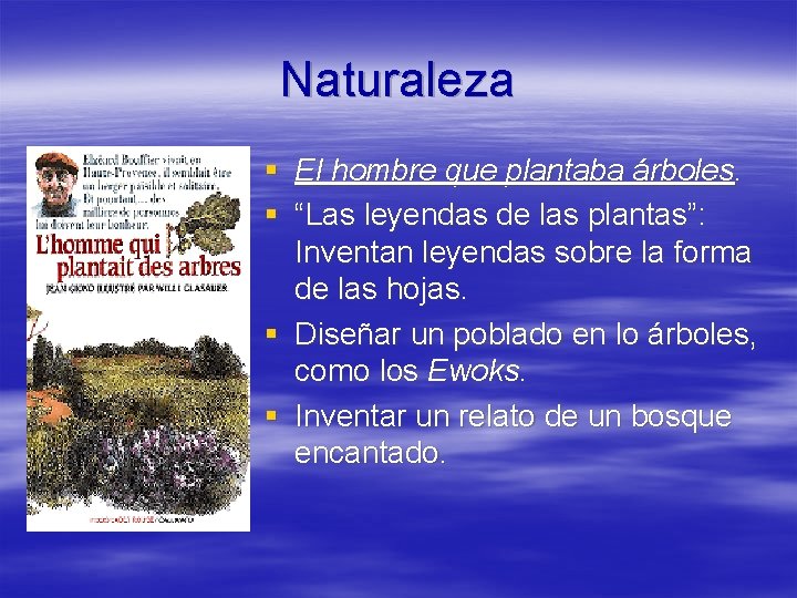 Naturaleza § El hombre que plantaba árboles. § “Las leyendas de las plantas”: Inventan