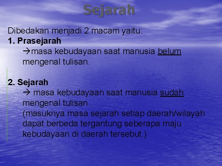 Sejarah Dibedakan menjadi 2 macam yaitu: 1. Prasejarah masa kebudayaan saat manusia belum mengenal