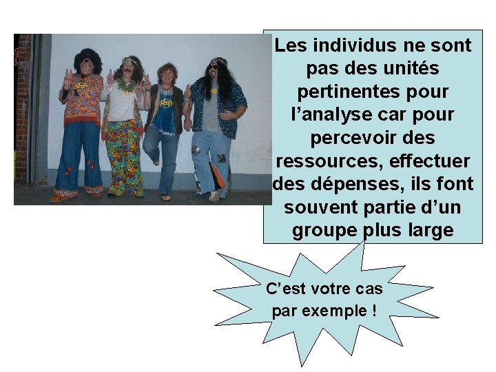 Les individus ne sont pas des unités pertinentes pour l’analyse car pour percevoir des