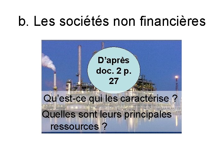 b. Les sociétés non financières D’après doc. 2 p. 27 Qu’est-ce qui les caractérise