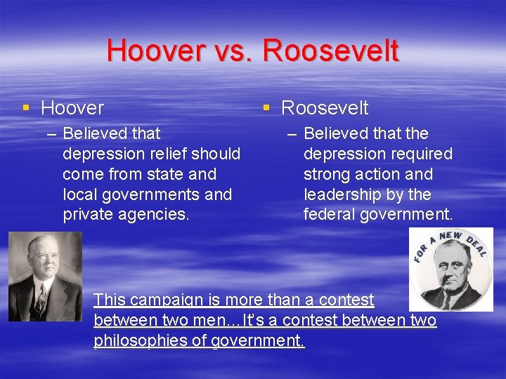 Hoover vs. Roosevelt § Hoover – Believed that depression relief should come from state