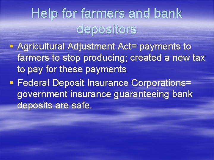 Help for farmers and bank depositors § Agricultural Adjustment Act= payments to farmers to