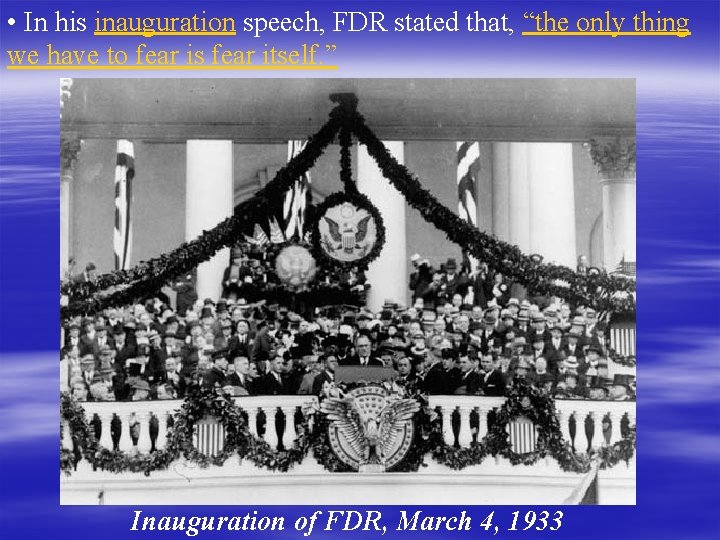  • In his inauguration speech, FDR stated that, “the only thing we have