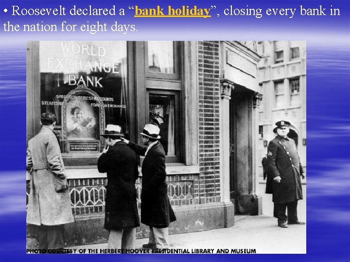  • Roosevelt declared a “bank holiday”, closing every bank in the nation for