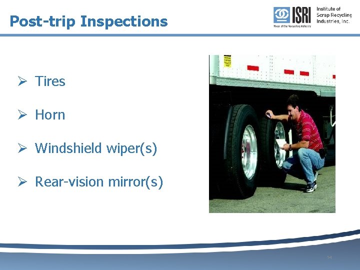 Post-trip Inspections Ø Tires Ø Horn Ø Windshield wiper(s) Ø Rear-vision mirror(s) 14 