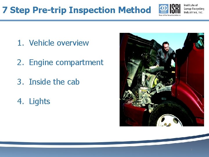 7 Step Pre-trip Inspection Method 1. Vehicle overview 2. Engine compartment 3. Inside the