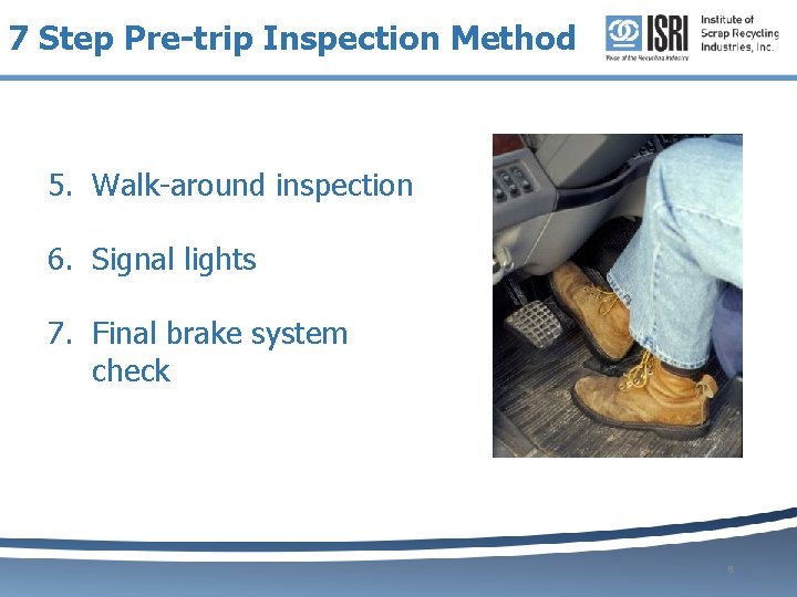 7 Step Pre-trip Inspection Method 5. Walk-around inspection 6. Signal lights 7. Final brake