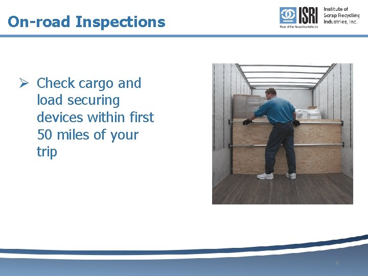 On-road Inspections Ø Check cargo and load securing devices within first 50 miles of