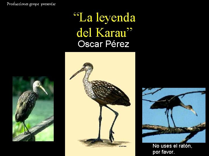 Producciones gonpe presenta: “La leyenda del Karau” Oscar Pérez No uses el ratón, por
