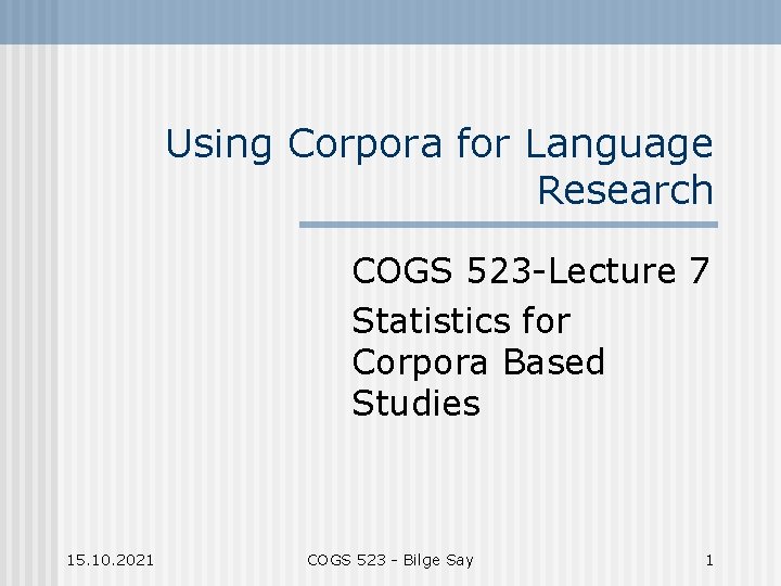 Using Corpora for Language Research COGS 523 -Lecture 7 Statistics for Corpora Based Studies