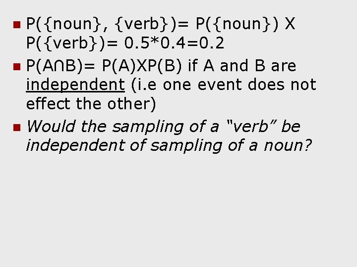 P({noun}, {verb})= P({noun}) X P({verb})= 0. 5*0. 4=0. 2 n P(A∩B)= P(A)XP(B) if A