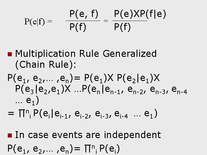 P(e|f) = P(e, f) P(f) = P(e)XP(f|e) P(f) Multiplication Rule Generalized (Chain Rule): P(e